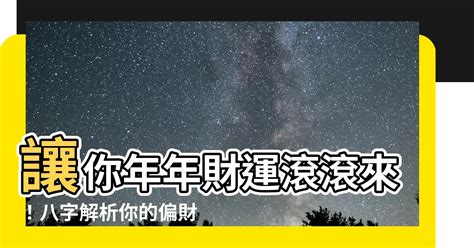 偏財運 八字|【八字偏財運】讓你年年財運滾滾來！八字解析你的偏財運